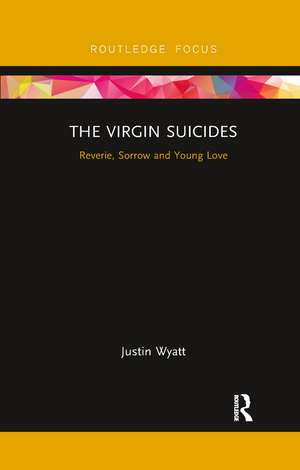 The Virgin Suicides: Reverie, Sorrow and Young Love de Justin Wyatt