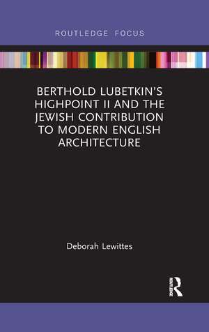 Berthold Lubetkin’s Highpoint II and the Jewish Contribution to Modern English Architecture de Deborah Lewittes