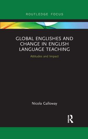 Global Englishes and Change in English Language Teaching: Attitudes and Impact de Nicola Galloway