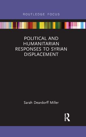 Political and Humanitarian Responses to Syrian Displacement de Sarah Deardorff Miller