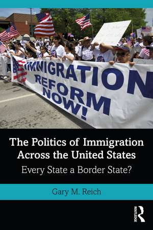 The Politics of Immigration Across the United States: Every State a Border State? de Gary M. Reich