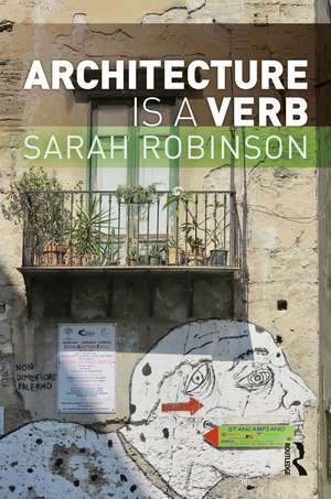 Architecture is a Verb de Sarah Robinson