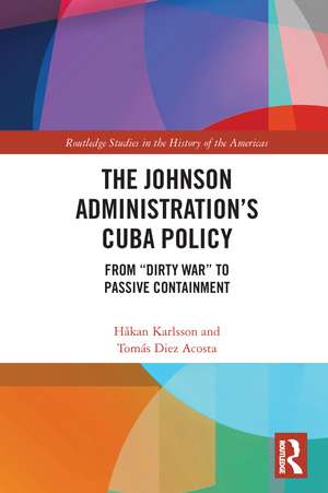 The Johnson Administration's Cuba Policy: From "Dirty War" to Passive Containment de Håkan Karlsson