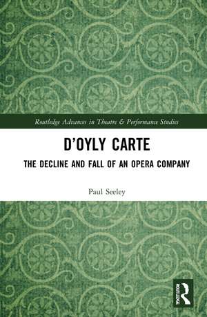 D’Oyly Carte: The Decline and Fall of an Opera Company de Paul Seeley