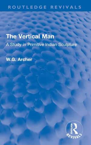 The Vertical Man: A Study in Primitive Indian Sculpture de W.G. Archer