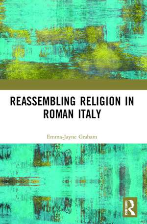 Reassembling Religion in Roman Italy de Emma-Jayne Graham