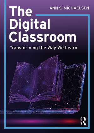 The Digital Classroom: Transforming the Way We Learn de Ann S. Michaelsen