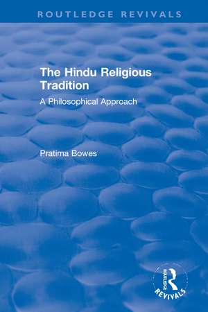 The Hindu Religious Tradition: A Philosophical Approach de Pratima Bowes