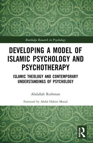 Developing a Model of Islamic Psychology and Psychotherapy: Islamic Theology and Contemporary Understandings of Psychology de Abdallah Rothman