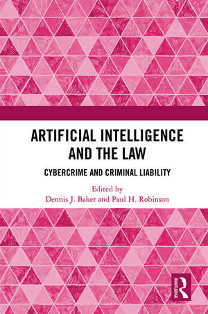 Artificial Intelligence and the Law: Cybercrime and Criminal Liability de Dennis J. Baker