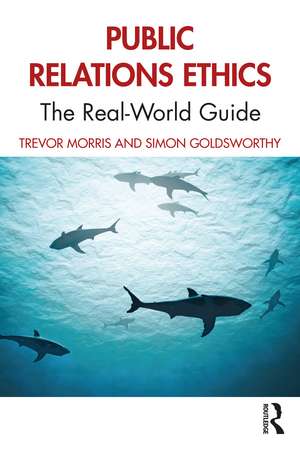 Public Relations Ethics: The Real-World Guide de Trevor Morris