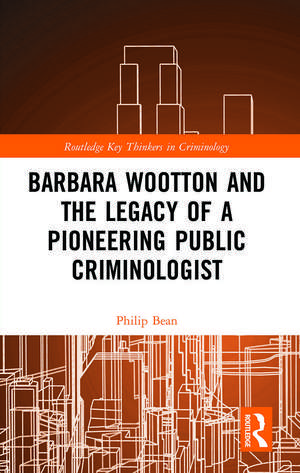 Barbara Wootton and the Legacy of a Pioneering Public Criminologist de Philip Bean