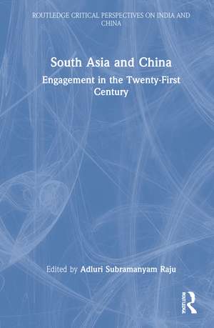 South Asia and China: Engagement in the Twenty-First Century de Adluri Subramanyam Raju