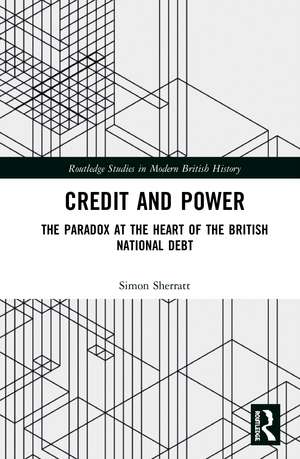 Credit and Power: The Paradox at the Heart of the British National Debt de Simon Sherratt