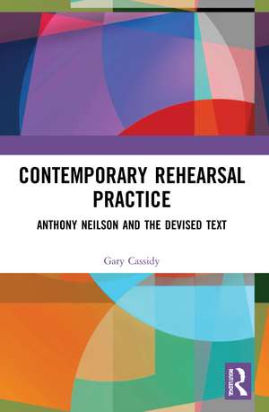 Contemporary Rehearsal Practice: Anthony Neilson and the Devised Text de Gary Cassidy