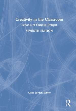 Creativity in the Classroom: Schools of Curious Delight de Alane Jordan Starko