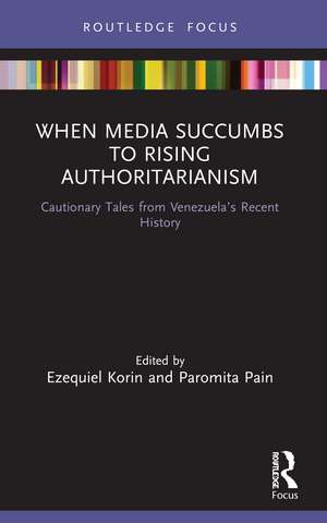 When Media Succumbs to Rising Authoritarianism: Cautionary Tales from Venezuela’s Recent History de Ezequiel Korin