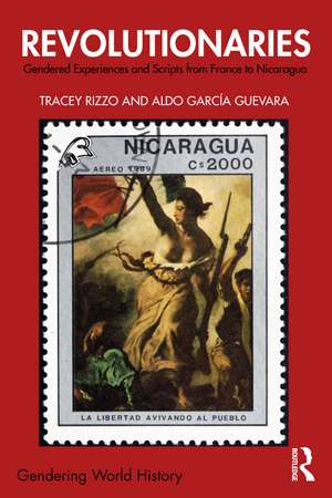 Revolutionaries: Gendered Experiences and Scripts from France to Nicaragua de Tracey Rizzo
