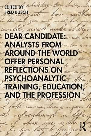 Dear Candidate: Analysts from around the World Offer Personal Reflections on Psychoanalytic Training, Education, and the Profession de Fred Busch