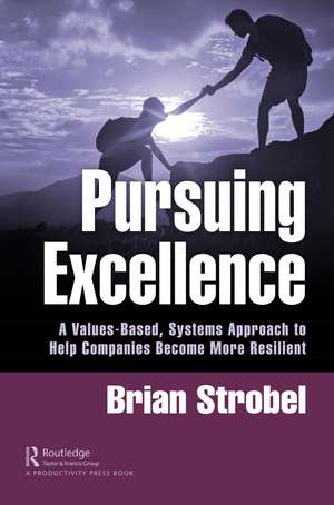 Pursuing Excellence: A Values-Based, Systems Approach to Help Companies Become More Resilient de Brian Strobel