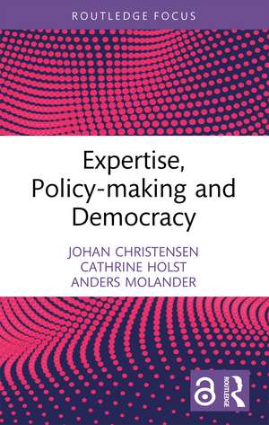 Expertise, Policy-making and Democracy de Johan Christensen