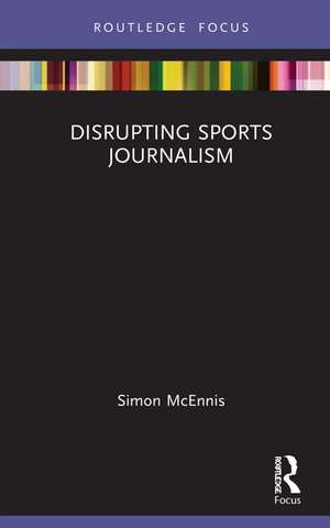 Disrupting Sports Journalism de Simon McEnnis