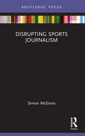 Disrupting Sports Journalism de Simon McEnnis