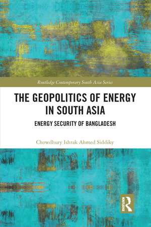 The Geopolitics of Energy in South Asia: Energy Security of Bangladesh de Chowdhury Ishrak Ahmed Siddiky