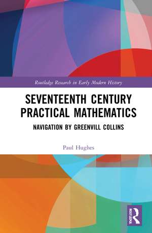 Seventeenth Century Practical Mathematics: Navigation by Greenvill Collins de Paul Hughes