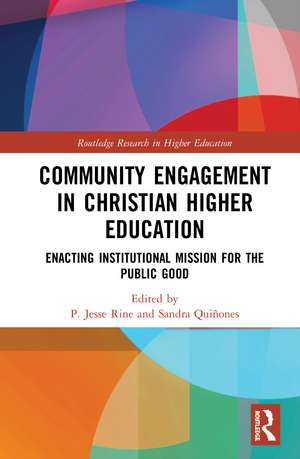 Community Engagement in Christian Higher Education: Enacting Institutional Mission for the Public Good de P. Jesse Rine