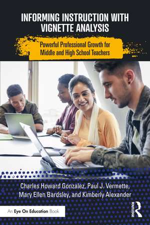 Informing Instruction with Vignette Analysis: Powerful Professional Growth for Middle and High School Teachers de Charles Gonzalez