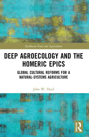 Deep Agroecology and the Homeric Epics: Global Cultural Reforms for a Natural-Systems Agriculture de John W. Head