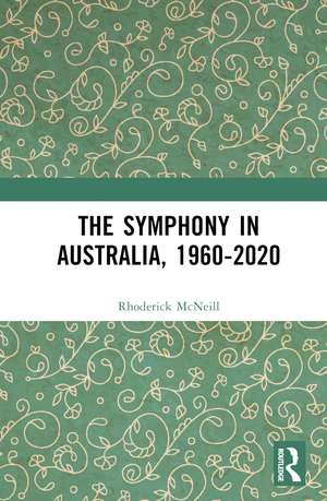 The Symphony in Australia, 1960-2020 de Rhoderick McNeill