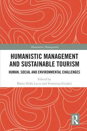 Humanistic Management and Sustainable Tourism: Human, Social and Environmental Challenges de Maria Della Lucia