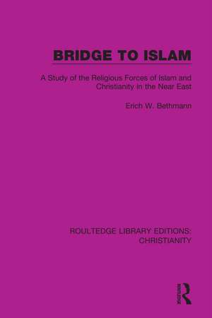 Bridge to Islam: A Study of the Religious Forces of Islam and Christianity in the Near East de Erich W. Bethmann