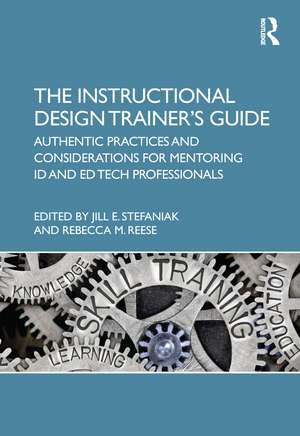 The Instructional Design Trainer’s Guide: Authentic Practices and Considerations for Mentoring ID and Ed Tech Professionals de Jill Stefaniak