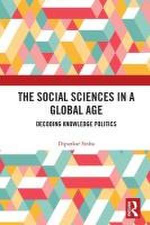 The Social Sciences in a Global Age: Decoding Knowledge Politics de Dipankar Sinha