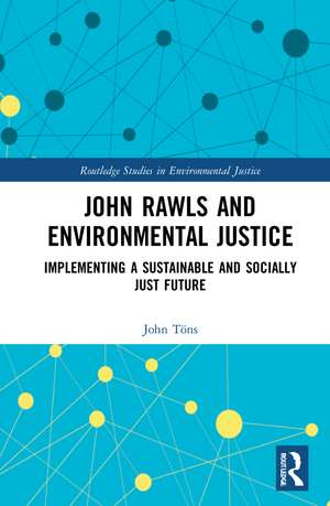 John Rawls and Environmental Justice: Implementing a Sustainable and Socially Just Future de John Töns