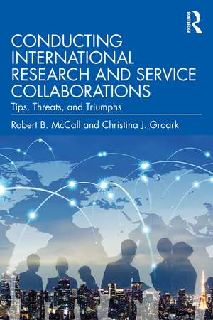 Conducting International Research and Service Collaborations: Tips, Threats, and Triumphs de Robert B. McCall