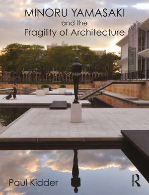 Minoru Yamasaki and the Fragility of Architecture de Paul Kidder