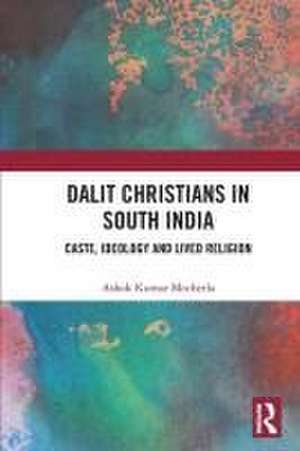 Dalit Christians in South India: Caste, Ideology and Lived Religion de Ashok Kumar Mocherla