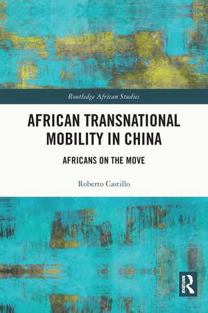 African Transnational Mobility in China: Africans on the Move de Roberto Castillo