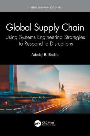 Global Supply Chain: Using Systems Engineering Strategies to Respond to Disruptions de Adedeji B. Badiru