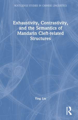 Exhaustivity, Contrastivity, and the Semantics of Mandarin Cleft-related Structures de Ying Liu