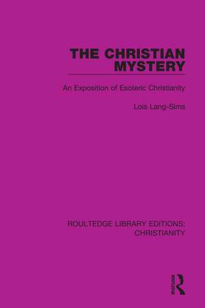 The Christian Mystery: An Exposition of Esoteric Christianity de Lois Lang-Sims