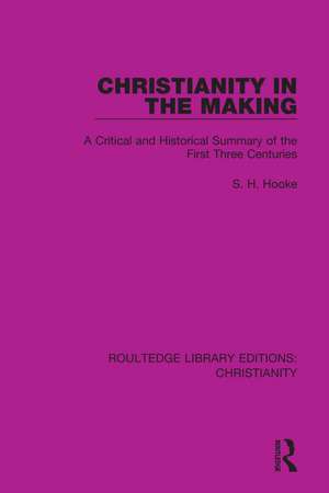 Christianity in the Making: A Critical and Historical Summary of the First Three Centuries de S. H. Hooke