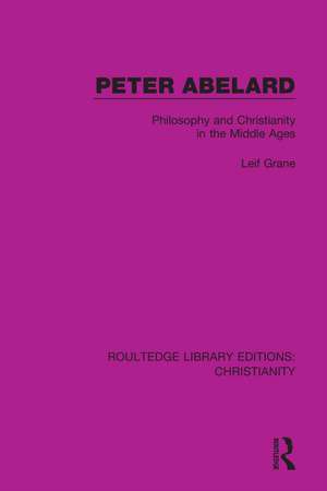 Peter Abelard: Philosophy and Christianity in the Middle Ages de Leif Grane