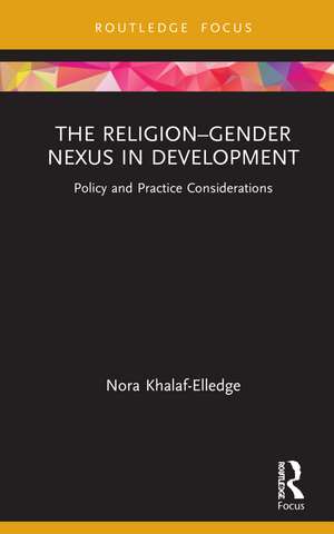 The Religion–Gender Nexus in Development: Policy and Practice Considerations de Nora Khalaf-Elledge