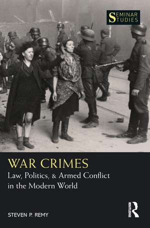 War Crimes: Law, Politics, & Armed Conflict in the Modern World de Steven P. Remy