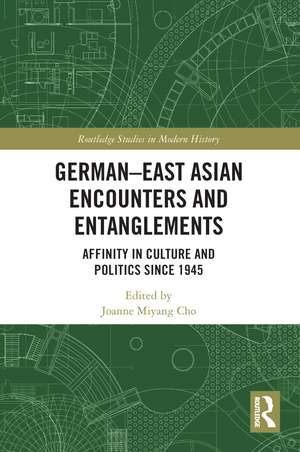 German-East Asian Encounters and Entanglements: Affinity in Culture and Politics Since 1945 de Joanne Miyang Cho